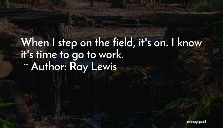 Time To Go To Work Quotes By Ray Lewis