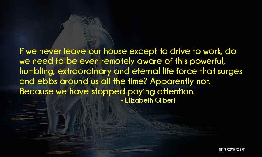 Time To Leave Work Quotes By Elizabeth Gilbert Time To Leave Work Quotes By Elizabeth Gilbert