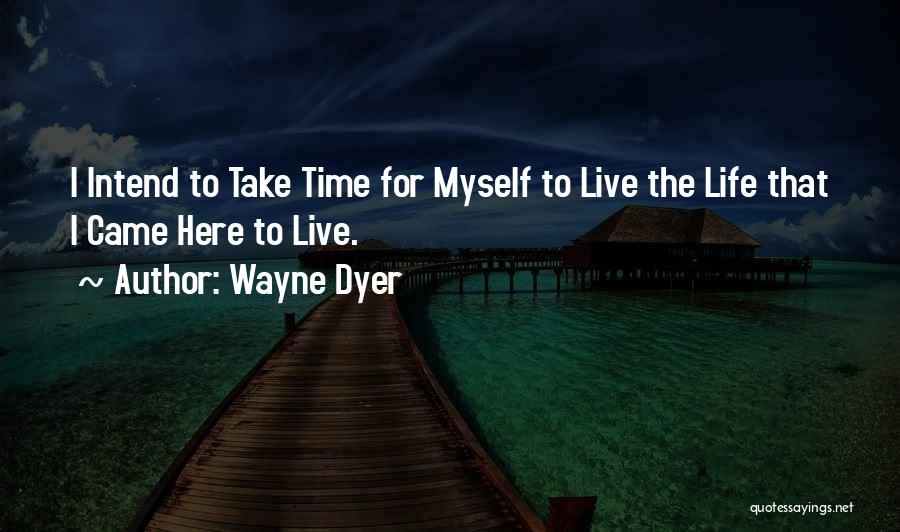 Time To Live For Myself Quotes By Wayne Dyer