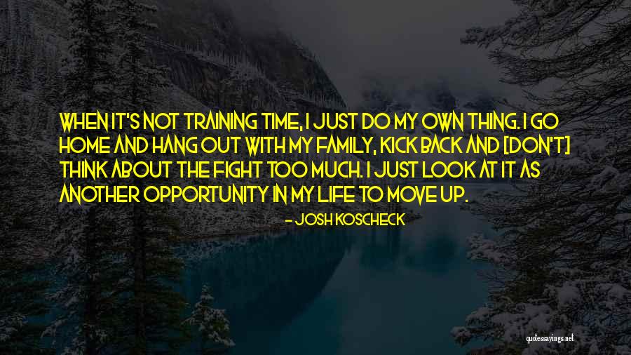 Time To Move Out Quotes By Josh Koscheck