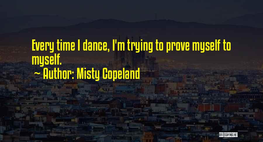 Time To Prove Myself Quotes By Misty Copeland