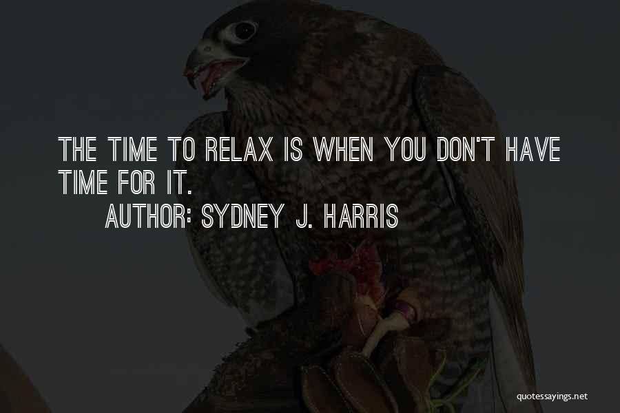 Time To Relax Quotes By Sydney J. Harris