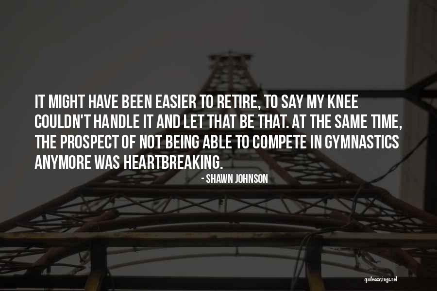 Time To Retire Quotes By Shawn Johnson Time To Retire Quotes By Shawn Johnson