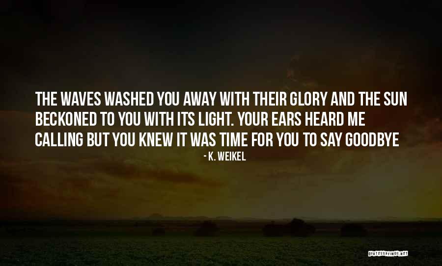 Time To Say Quotes By K. Weikel Time To Say Quotes By K. Weikel