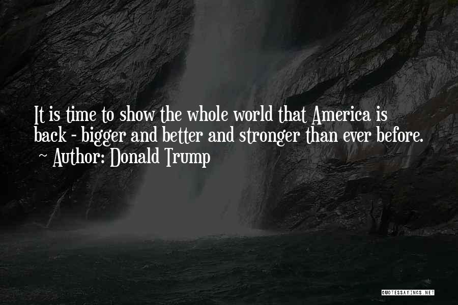 Time To Show The World Quotes By Donald Trump