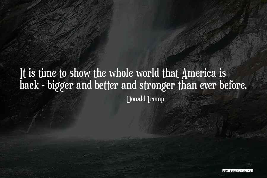 Time To Show The World Quotes By Donald Trump