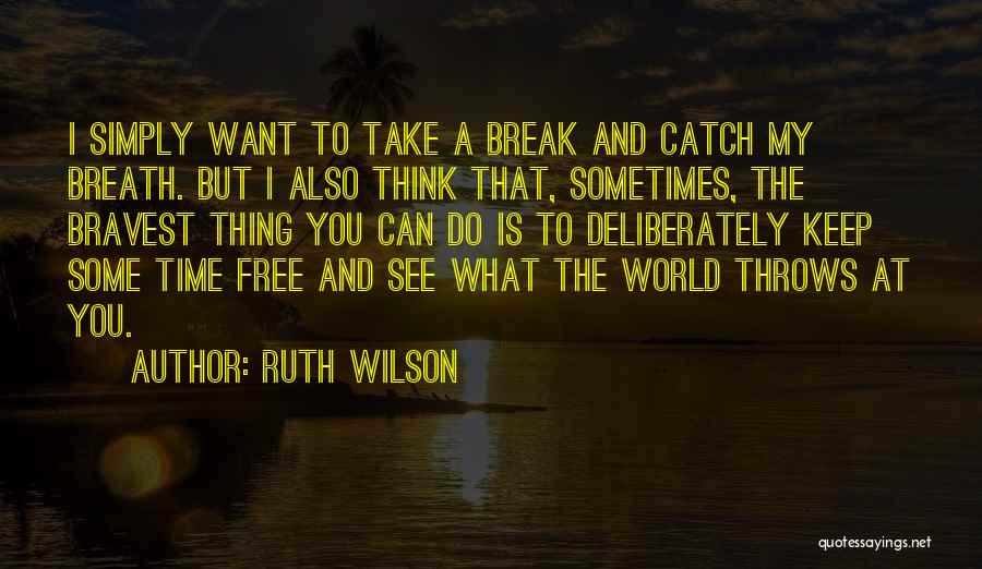 Time To Take A Break Quotes By Ruth Wilson