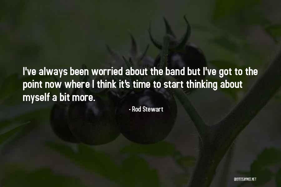 Time To Think About Myself Quotes By Rod Stewart Time To Think About Myself Quotes By Rod Stewart
