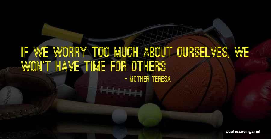 Time To Worry About Myself Quotes By Mother Teresa