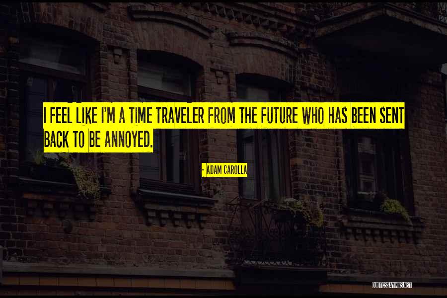 Time Traveler Quotes By Adam Carolla Time Traveler Quotes By Adam Carolla
