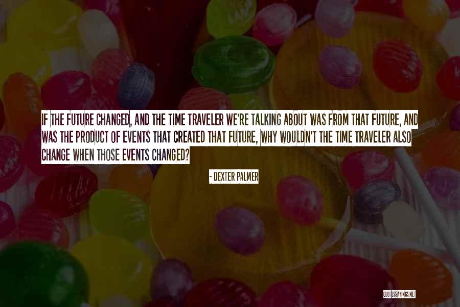 Time Traveler Quotes By Dexter Palmer Time Traveler Quotes By Dexter Palmer