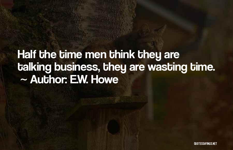 Time Wasting Quotes By E.W. Howe