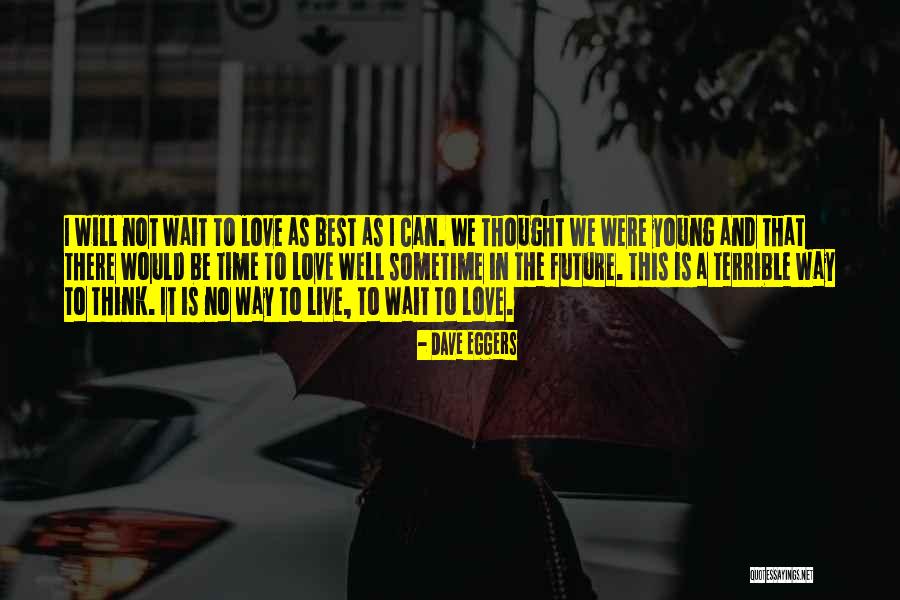 Time Will Not Wait Quotes By Dave Eggers Time Will Not Wait Quotes By Dave Eggers