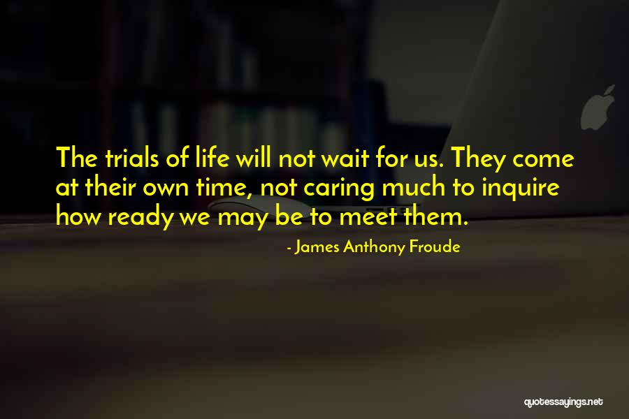 Time Will Not Wait Quotes By James Anthony Froude Time Will Not Wait Quotes By James Anthony Froude