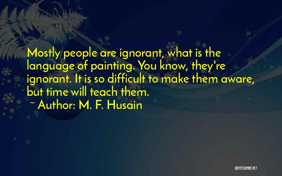 Time Will Teach You Quotes By M. F. Husain