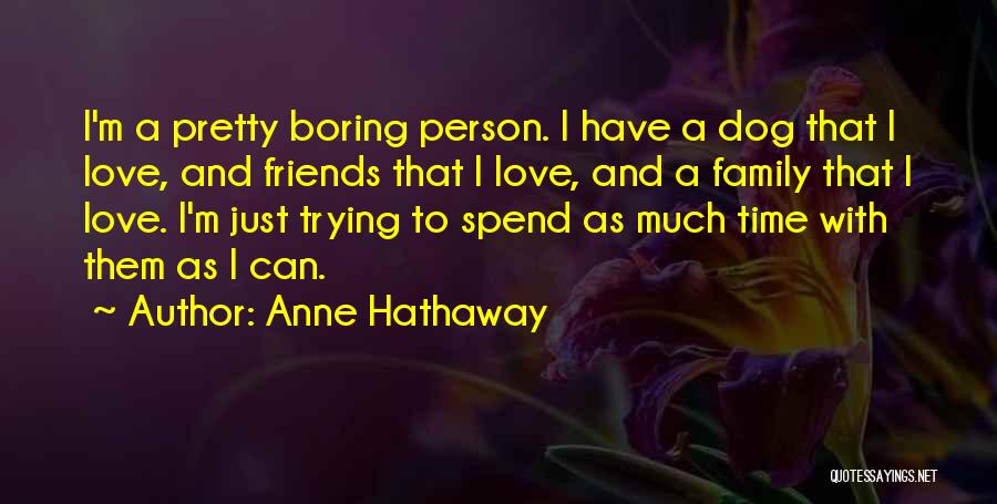 Time With Family And Friends Quotes By Anne Hathaway