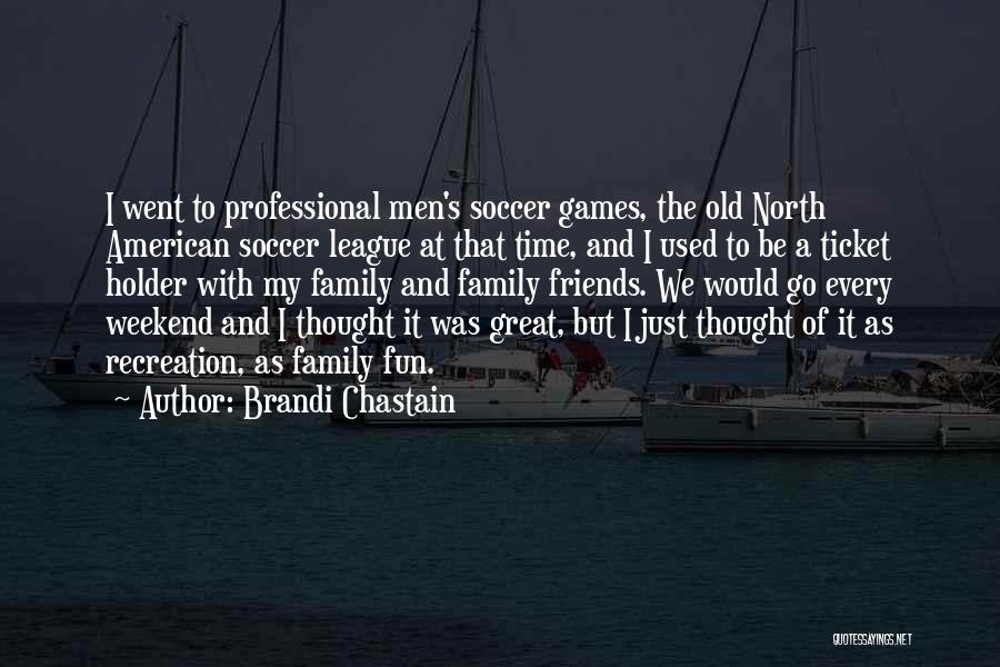 Time With Family And Friends Quotes By Brandi Chastain