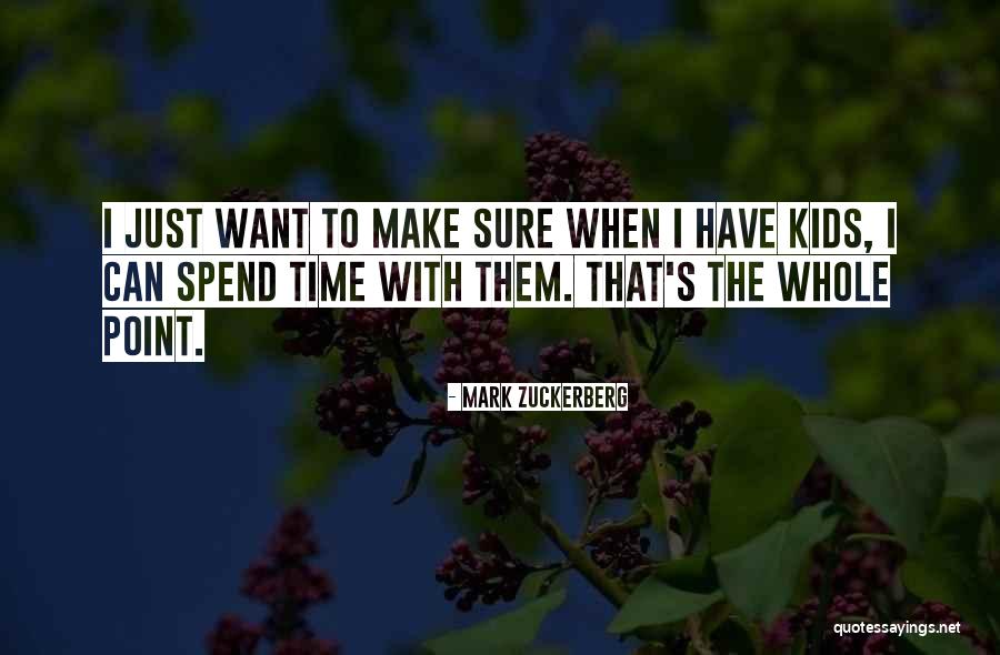 Time With Kids Quotes By Mark Zuckerberg Time With Kids Quotes By Mark Zuckerberg