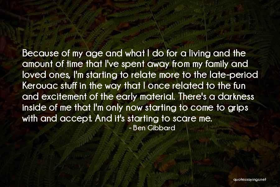 Time With Loved Ones Quotes By Ben Gibbard Time With Loved Ones Quotes By Ben Gibbard