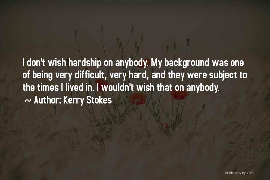 Times Being Hard Quotes By Kerry Stokes