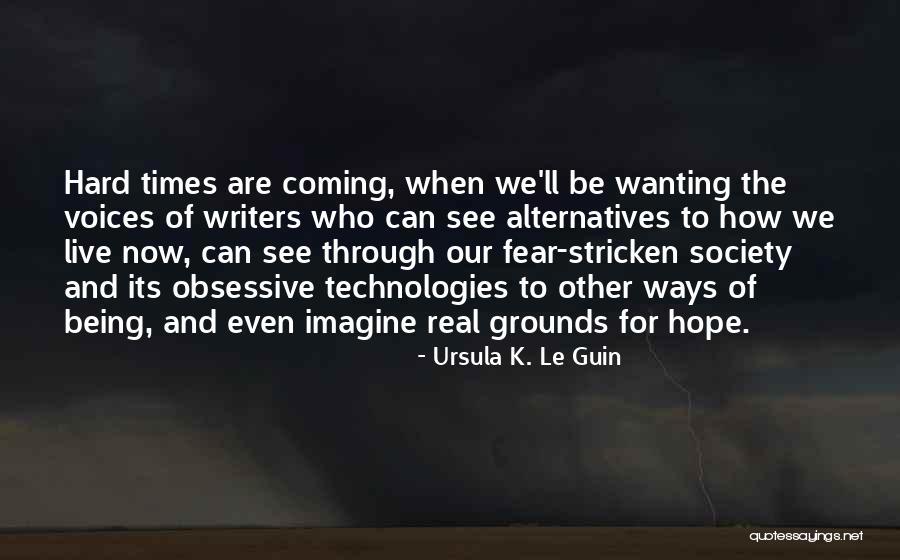 Times Being Hard Quotes By Ursula K. Le Guin