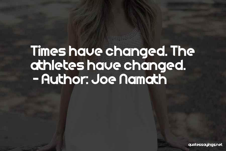 Times Have Changed Quotes By Joe Namath