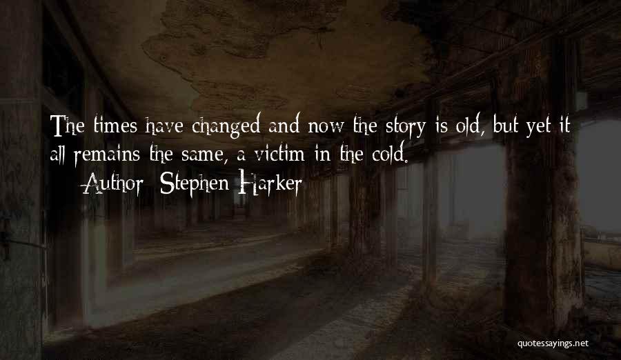 Times Have Changed Quotes By Stephen Harker
