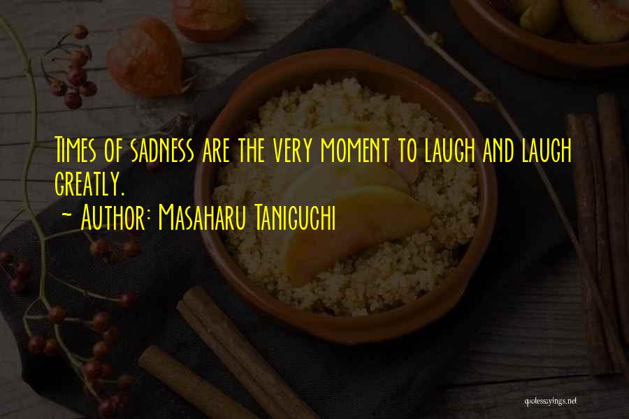 Times Of Sadness Quotes By Masaharu Taniguchi