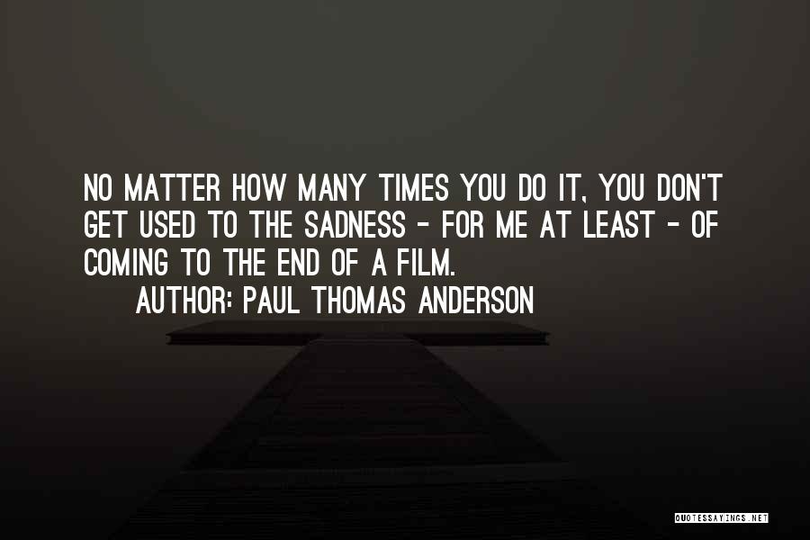 Times Of Sadness Quotes By Paul Thomas Anderson