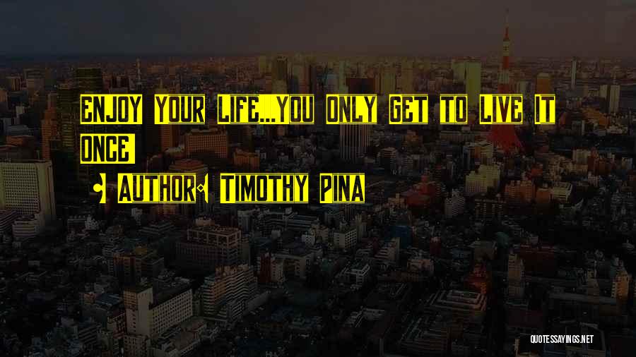 Timothy Pina Quotes 1008620