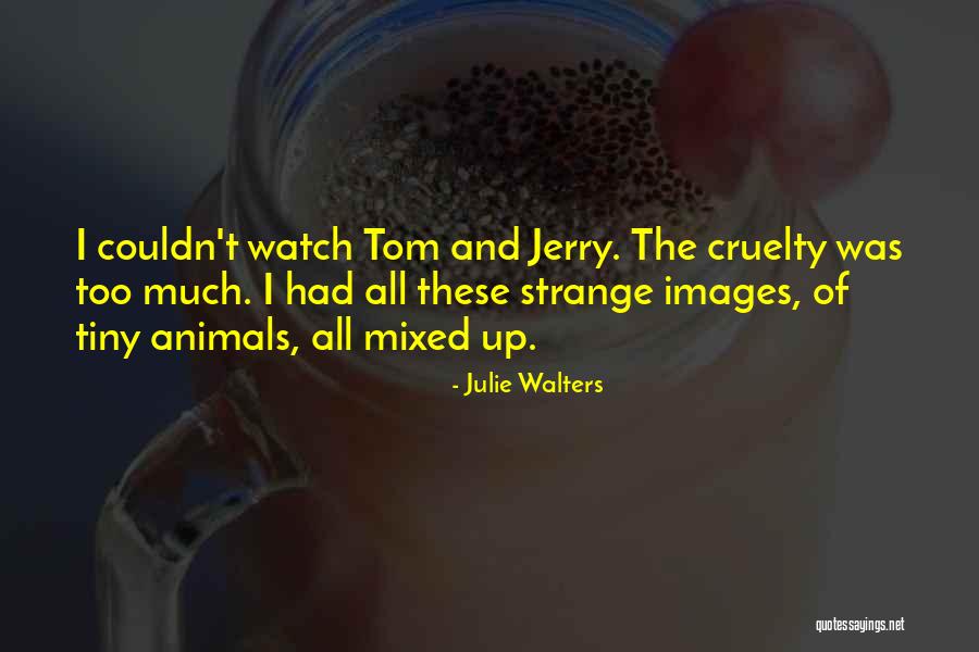 Tiny Animals Quotes By Julie Walters Tiny Animals Quotes By Julie Walters