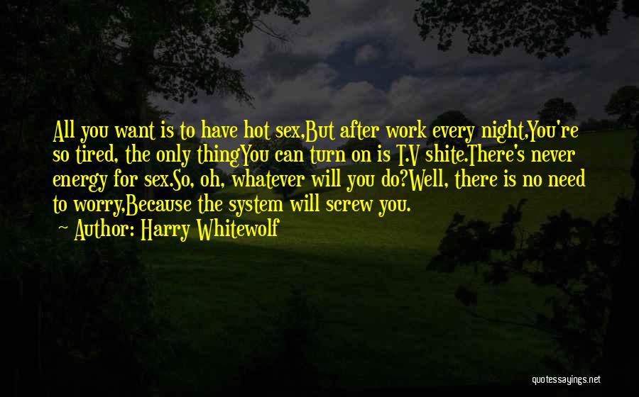 Tired After Work Quotes By Harry Whitewolf
