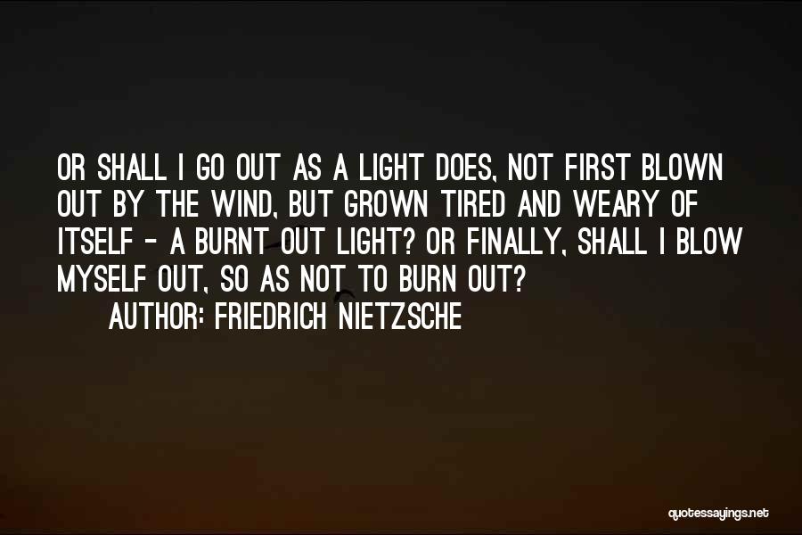 Tired And Burnt Out Quotes By Friedrich Nietzsche