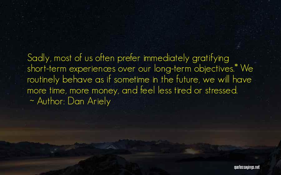 Tired And Stressed Quotes By Dan Ariely