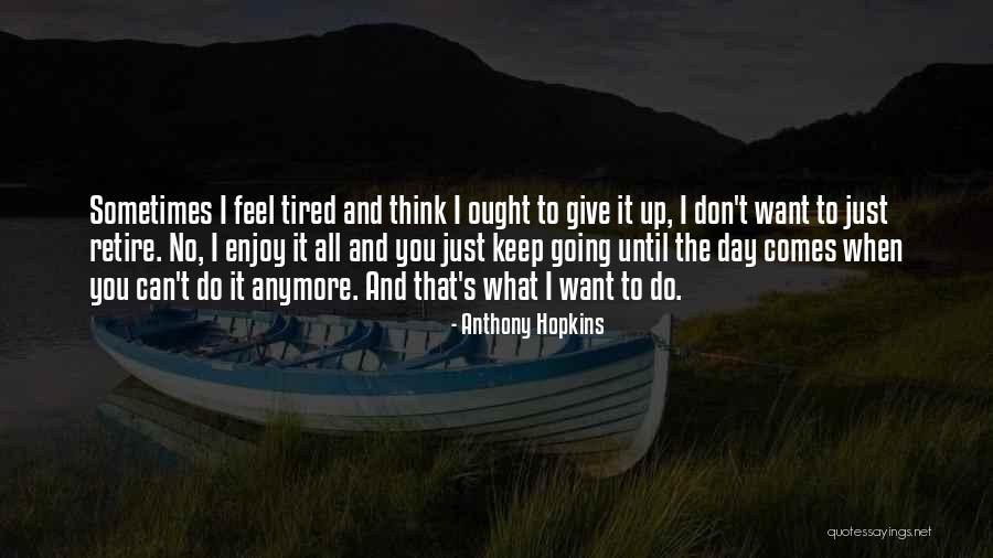 Tired And Want To Give Up Quotes By Anthony Hopkins