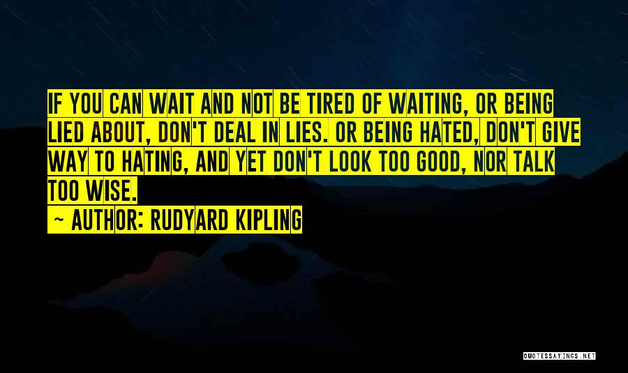 Tired Being Lied Quotes By Rudyard Kipling