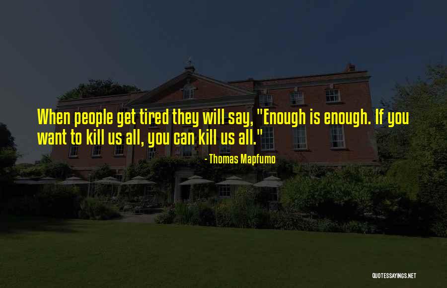 Tired Enough Quotes By Thomas Mapfumo Tired Enough Quotes By Thomas Mapfumo