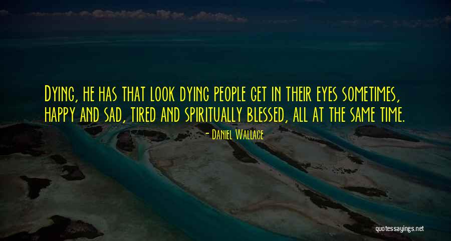 Tired Eyes Quotes By Daniel Wallace Tired Eyes Quotes By Daniel Wallace