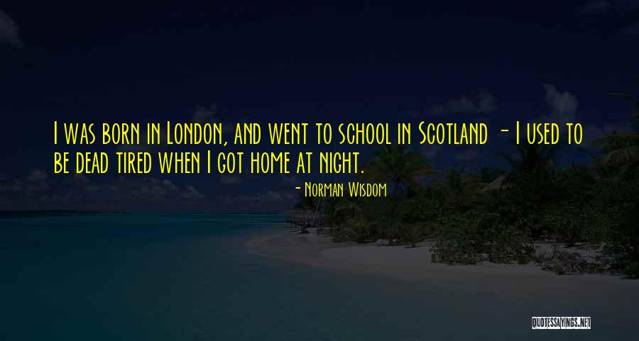 Tired From School Quotes By Norman Wisdom Tired From School Quotes By Norman Wisdom