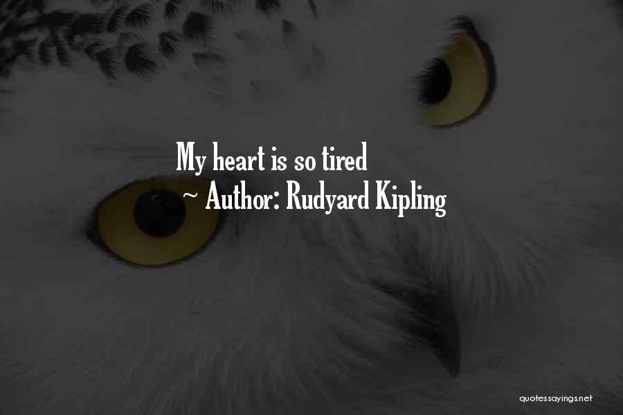 Tired Heart Quotes By Rudyard Kipling