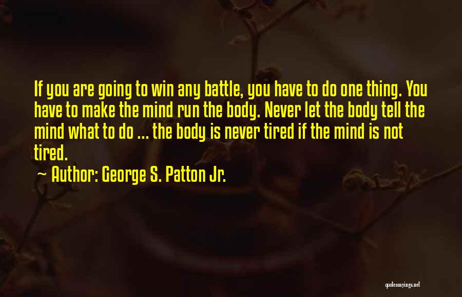 Tired Mind And Body Quotes By George S. Patton Jr.