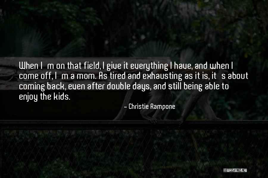 Tired Mom Quotes By Christie Rampone Tired Mom Quotes By Christie Rampone