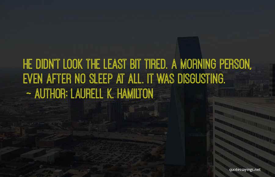 Tired Morning Quotes By Laurell K. Hamilton