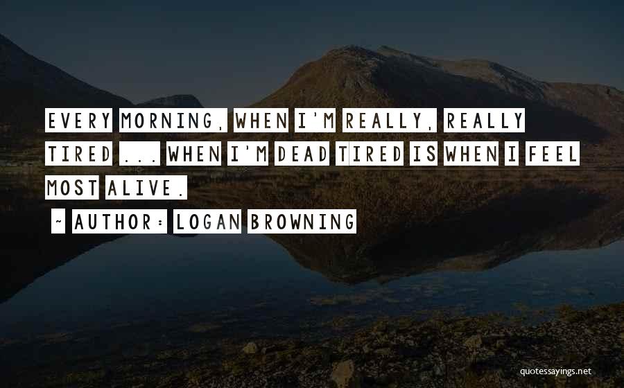 Tired Morning Quotes By Logan Browning