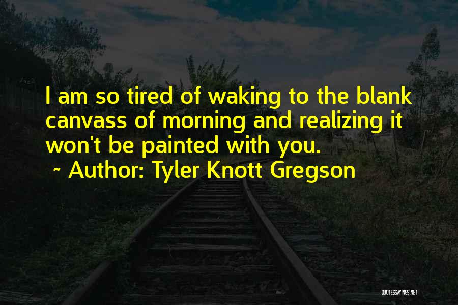 Tired Morning Quotes By Tyler Knott Gregson