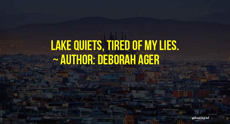 Tired Of All Your Lies Quotes By Deborah Ager