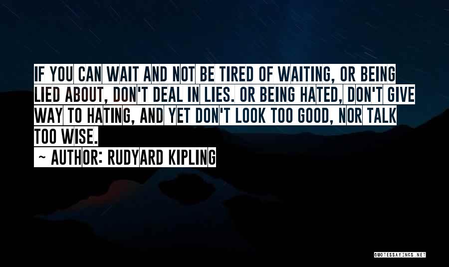 Tired Of All Your Lies Quotes By Rudyard Kipling