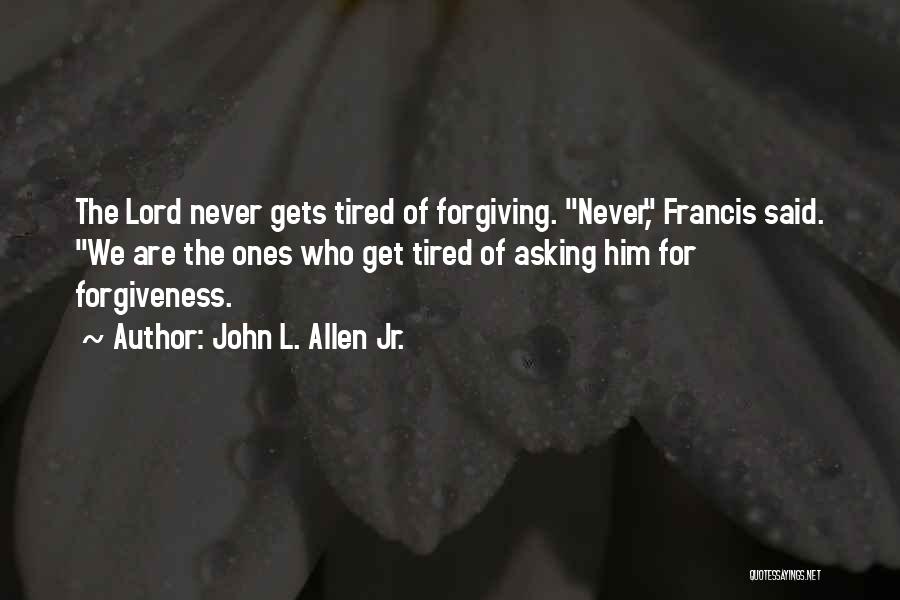 Tired Of Asking For Forgiveness Quotes By John L. Allen Jr.