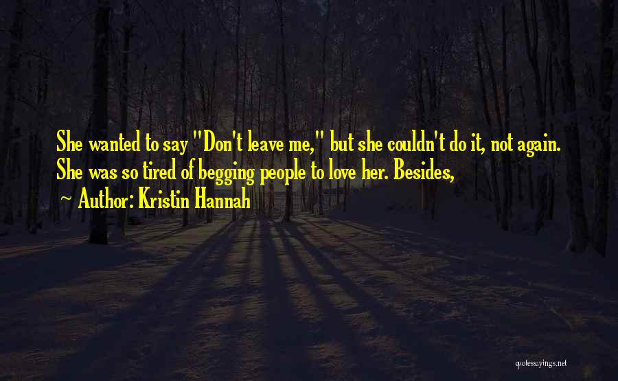 Tired Of Begging Love Quotes By Kristin Hannah