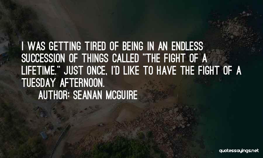 Tired Of Being Quotes By Seanan McGuire